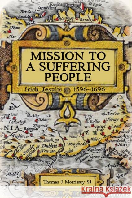 Mission to a Suffering People: Irish Jesuits 1596 to 1696