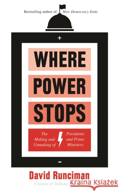 Where Power Stops: The Making and Unmaking of Presidents and Prime Ministers