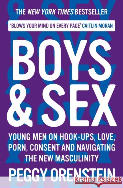 Boys & Sex: Young Men on Hook-ups, Love, Porn, Consent and Navigating the New Masculinity