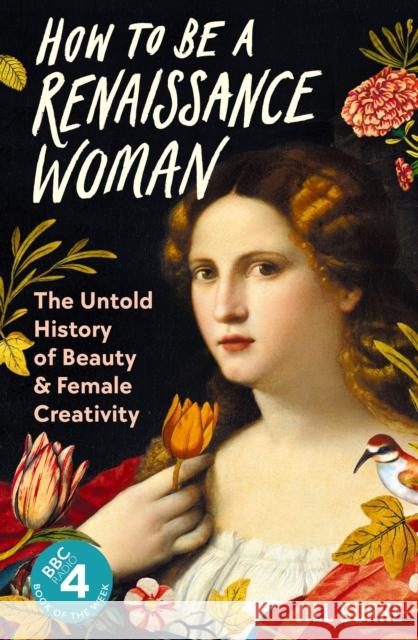 How to be a Renaissance Woman: The Untold History of Beauty and Female Creativity