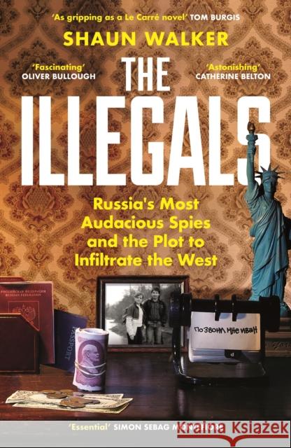 The Illegals: Russia's Most Audacious Spies and the Plot to Infiltrate the West