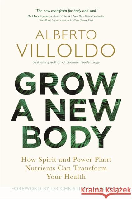 Grow a New Body: How Spirit and Power Plant Nutrients Can Transform Your Health