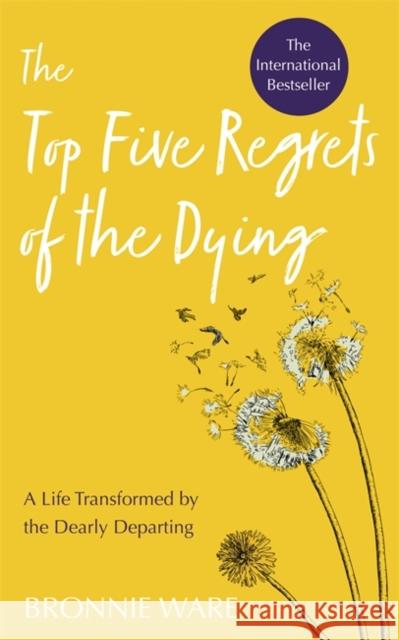 Top Five Regrets of the Dying: A Life Transformed by the Dearly Departing