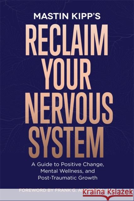 Reclaim Your Nervous System: A Guide to Positive Change, Mental Wellness and Post-Traumatic Growth