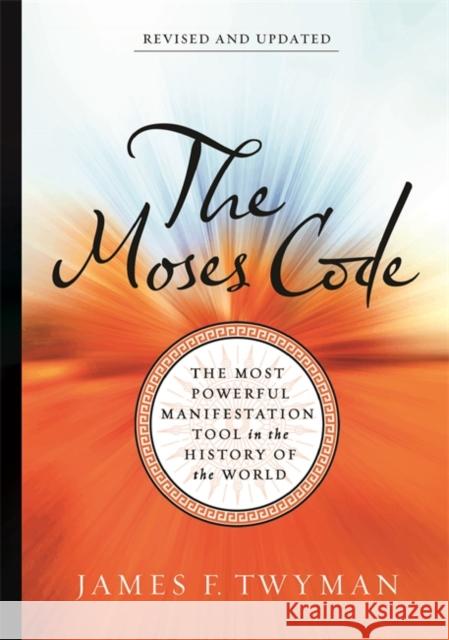 The Moses Code: The Most Powerful Manifestation Tool in the History of the World (Revised and Updated Edition)