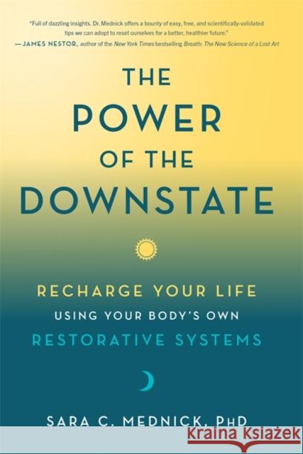 The Power of the Downstate: Recharge Your Life Using Your Body's Own Restorative Systems