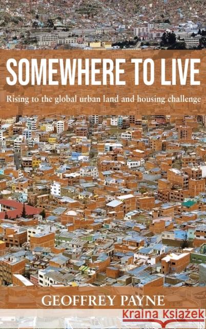 Somewhere to Live: Rising to the Global Urban Land and Housing Challenge