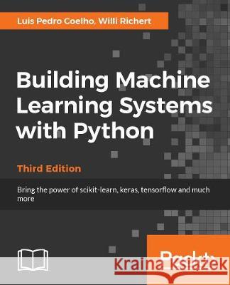 Building Machine Learning Systems with Python: Explore machine learning and deep learning techniques for building intelligent systems using scikit-learn and TensorFlow, 3rd Edition