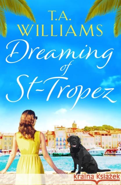 Dreaming of St-Tropez: A heart-warming, feel-good holiday romance set on the Riviera