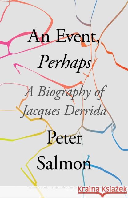 An Event, Perhaps: A Biography of Jacques Derrida