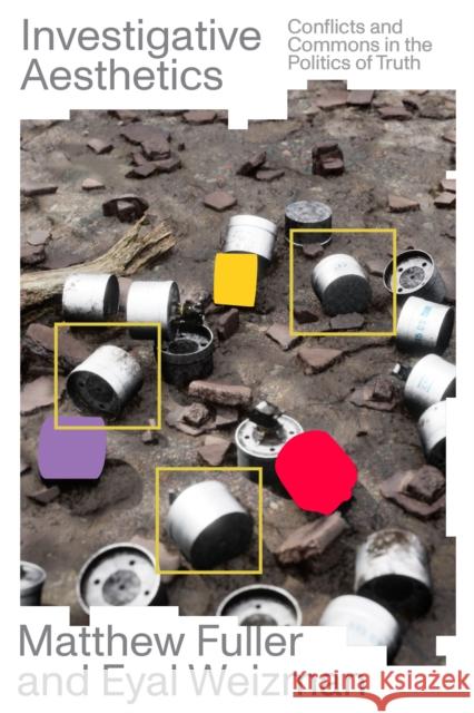 Investigative Aesthetics: Conflicts and Commons in the Politics of Truth