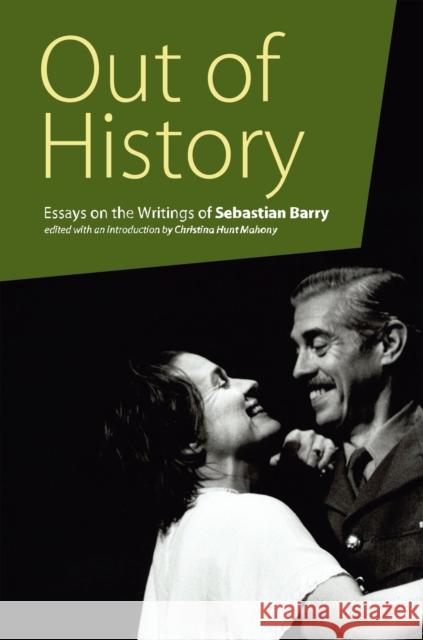Out of History: Essays on the Writings of Sebastian Barry