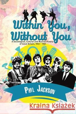 Within You, Without You: A Sociological, Cultural and Musical History of Great Britain, 1945 – 1967