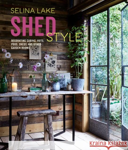 Shed Style: Decorating Cabins, Huts, Pods, Sheds & Other Garden Rooms