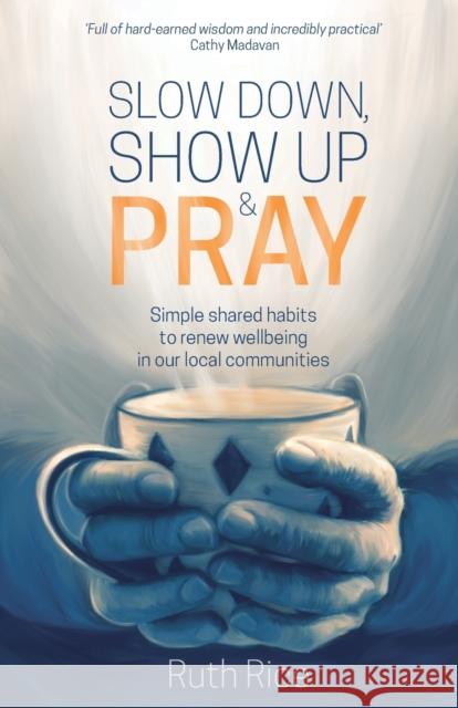 Slow Down, Show up and Pray: Simple Shared Habits to Renew Wellbeing in Our Local Communities