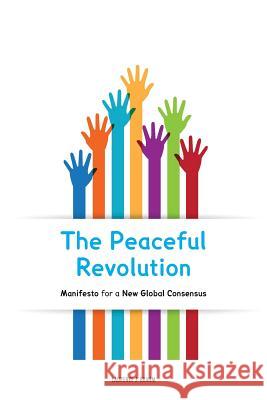 The Peaceful Revolution: Manifesto for a New Global Consensus