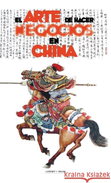 El Arte de Hacer Negocios en China: una guía pràctica de la etiqueta de los negocios y estrategias utilizada por los ejecutivos y funcionarios Chinos