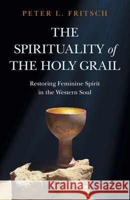 The Spirituality of the Holy Grail: Restoring Feminine Spirit in the Western Soul