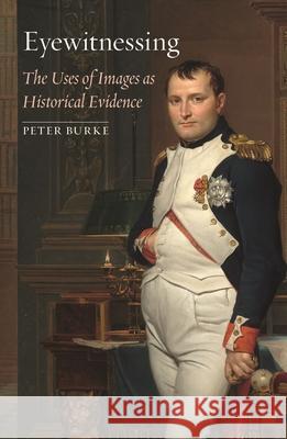 Eyewitnessing: The Uses of Images as Historical Evidence