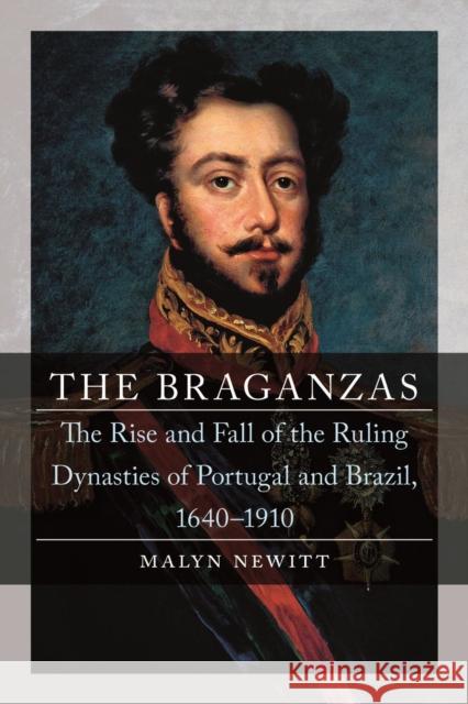 The Braganzas: The Rise and Fall of the Ruling Dynasties of Portugal and Brazil, 1640-1910