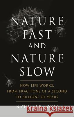 Nature Fast and Nature Slow: How Life Works, from Fractions of a Second to Billions of Years