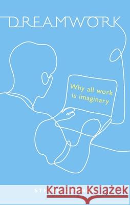 Dreamwork: Why All Work Is Imaginary