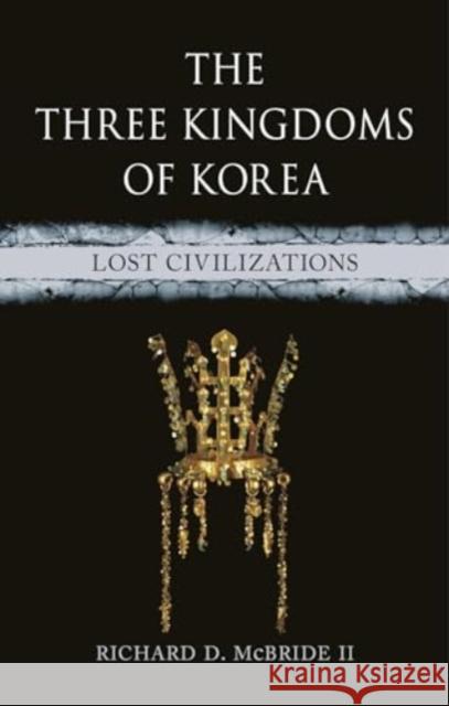 The Three Kingdoms of Korea: Lost Civilizations