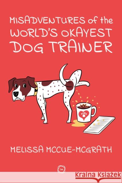 Misadventures of the World’s Okayest Dog Trainer: 25 Cases to Guide Dog Trainers and Behaviorists in Their Career