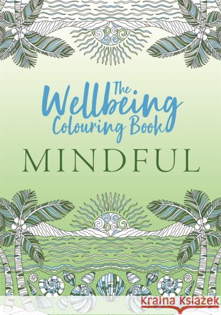 The Wellbeing Colouring Book: Mindful