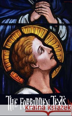 The Forbidden Texts - Gospels and Epistles That Were Banned from the Bible - Including: The Gospel of Peter; The Didache; The Gospel of the Birth of M