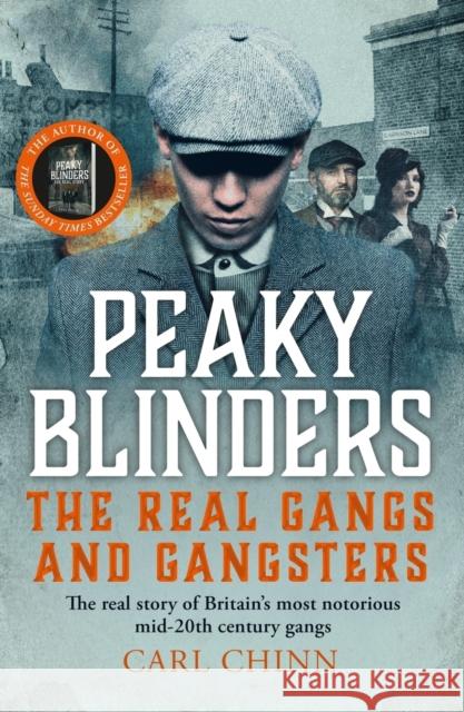 Peaky Blinders - The Real Gangs and Gangsters: The true story of Britain's most notorious street gangs