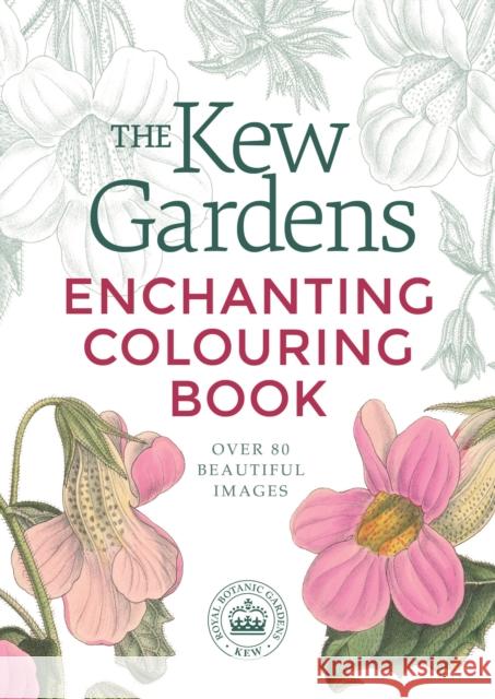 The Kew Gardens Enchanting Flowers Colouring Book: Over 80 Beautiful Images