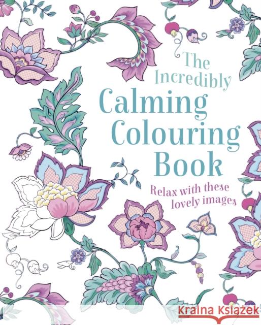 The Incredibly Calming Colouring Book: Relax with these Lovely Images