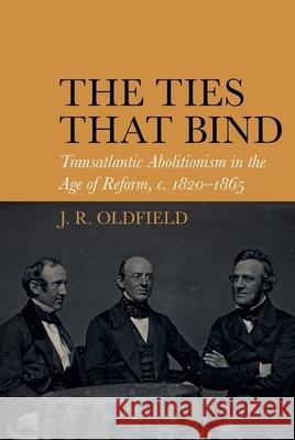 The Ties That Bind: Transatlantic Abolitionism in the Age of Reform, C. 1820-1866