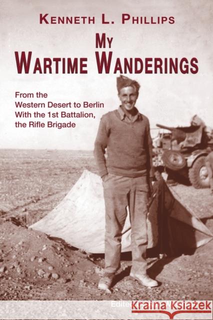 My Wartime Wanderings: From the Western Desert to Berlin with the 1st Battalion, the Rifle Brigade