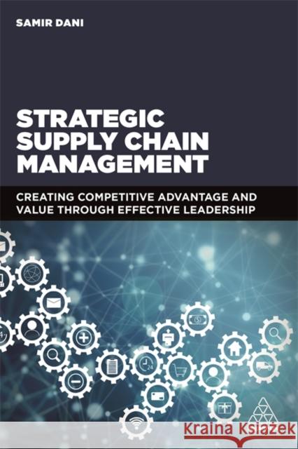 Strategic Supply Chain Management: Creating Competitive Advantage and Value Through Effective Leadership