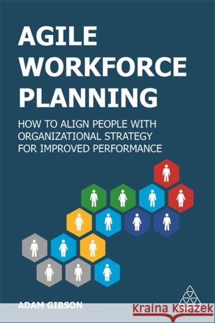 Agile Workforce Planning: How to Align People with Organizational Strategy for Improved Performance