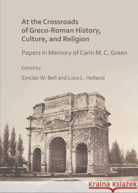 At the Crossroads of Greco-Roman History, Culture, and Religion: Papers in Memory of Carin M. C. Green
