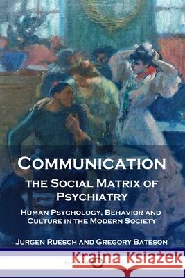 Communication, the Social Matrix of Psychiatry: Human Psychology, Behavior and Culture in the Modern Society