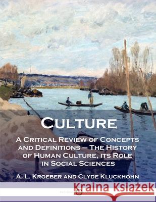 Culture: A Critical Review of Concepts and Definitions - The History of Human Culture, its Role in Social Sciences