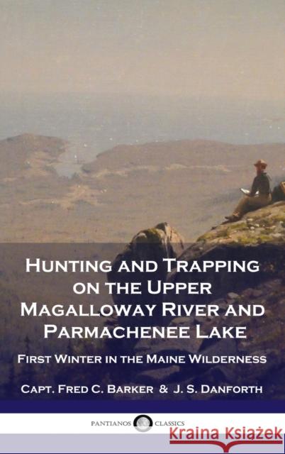 Hunting and Trapping on the Upper Magalloway River and Parmachenee Lake: First Winter in the Maine Wilderness