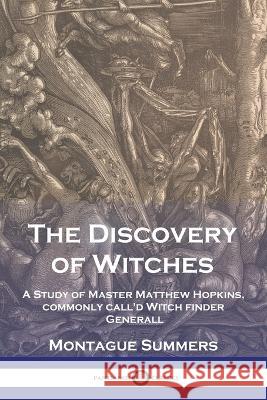 The Discovery of Witches: A Study of Master Matthew Hopkins, commonly call'd Witch finder Generall