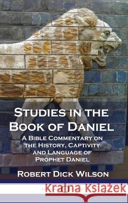 Studies in the Book of Daniel: A Bible Commentary on the History, Captivity and Language of Prophet Daniel