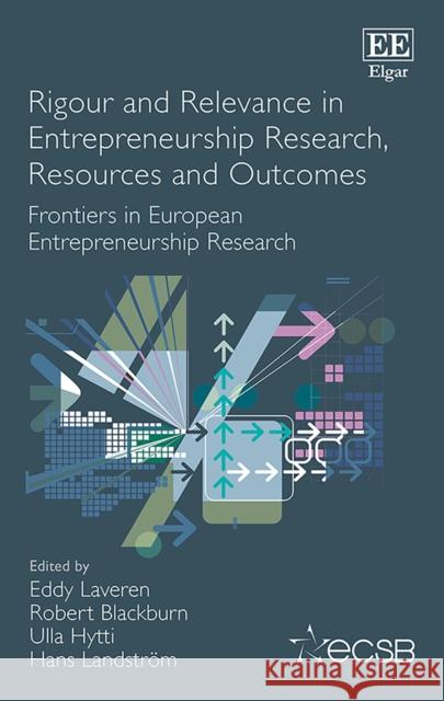 Rigour and Relevance in Entrepreneurship Research, Resources and Outcomes: Frontiers in European Entrepreneurship Research