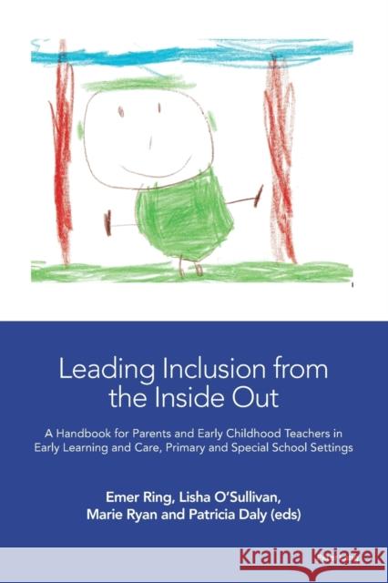 Leading Inclusion from the Inside Out: A Handbook for Parents and Early Childhood Teachers in Early Learning and Care, Primary and Special School Sett