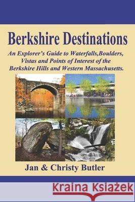 Berkshire Destinations: An Explorer's Guide to Waterfalls, Boulders, Vistas and Points of Interest of the Berkshire Hills and Western Massachu