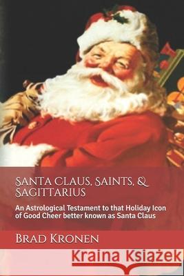 Santa Claus, Saints, & Sagittarius: An Astrological Testament to that Holiday Icon of Good Cheer better known as Santa Claus