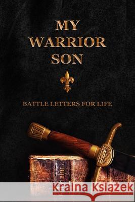 My Warrior Son: Battle Letters For Life