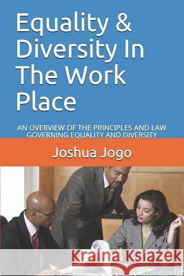 Equality & Diversity in the Work Place: An Overview of the Principles and Law Governing Equality and Diversity