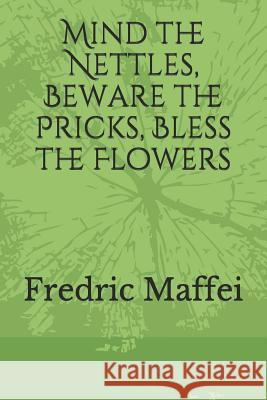 Mind the Nettles, Beware the Pricks, Bless the Flowers